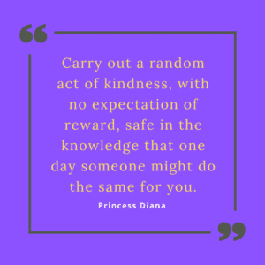 Carry out a random act of kindness, with no expectation of reward, safe in the knowledge that one day someone might do the same for you.